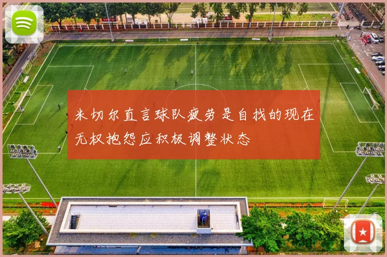 米切尔直言球队疲劳是自找的现在无权抱怨应积极调整状态
