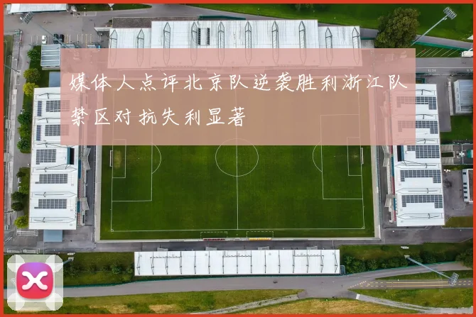媒体人点评北京队逆袭胜利浙江队禁区对抗失利显著
