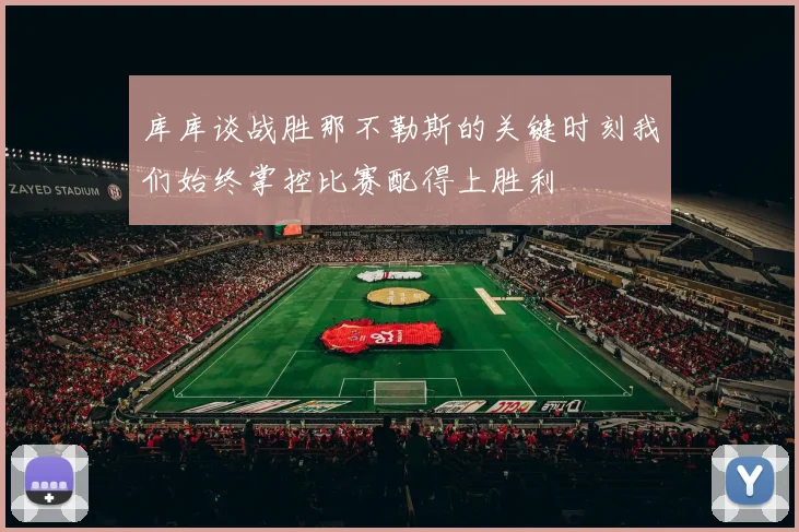 库库谈战胜那不勒斯的关键时刻我们始终掌控比赛配得上胜利